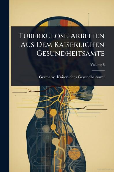 Tuberkulose-Arbeiten Aus Dem Kaiserlichen Gesundheitsamte