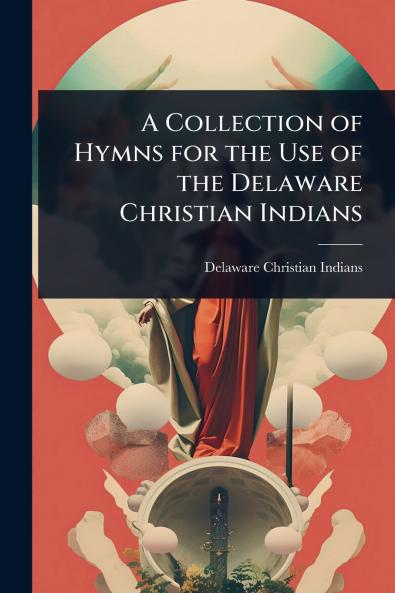 Collection of Hymns for the Use of the Delaware Christian Indians