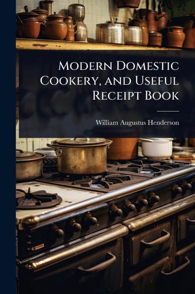 Modern Domestic Cookery and Useful Receipt Book