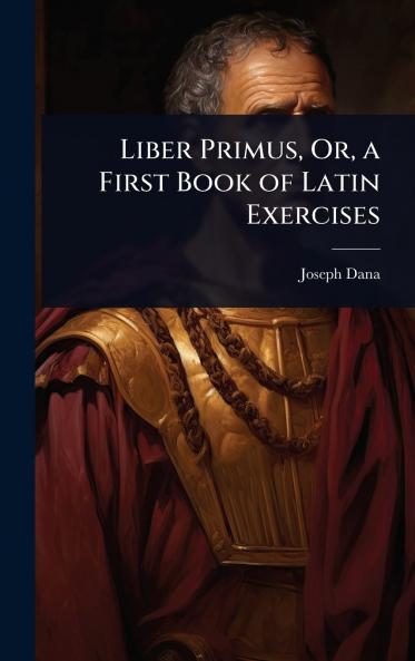 Liber Primus Or a First Book of Latin Exercises