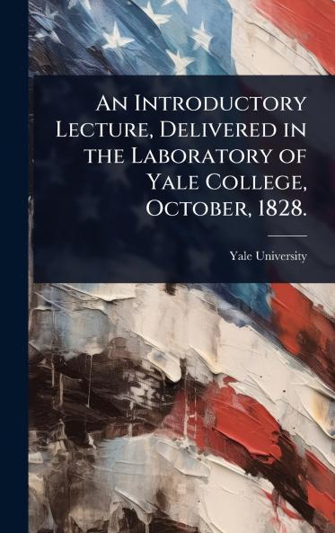 Introductory Lecture Delivered in the Laboratory of Yale College October 1828.