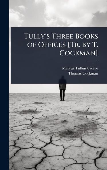 Tully's Three Books of Offices [Tr. by T. Cockman]