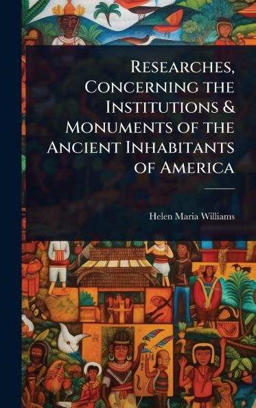 Researches Concerning the Institutions & Monuments of the Ancient Inhabitants of America