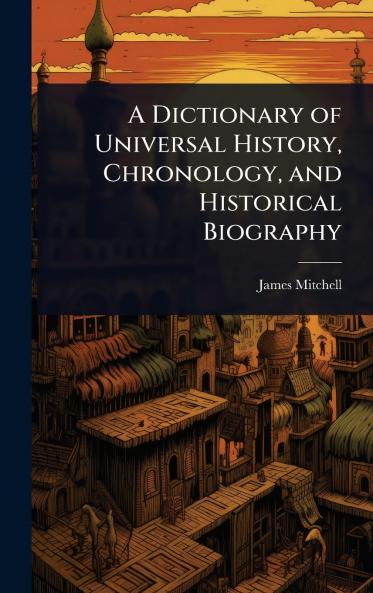Dictionary of Universal History Chronology and Historical Biography