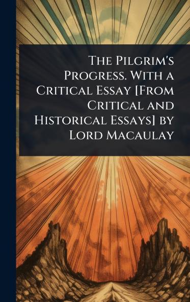 Pilgrim's Progress. With a Critical Essay [From Critical and Historical Essays] by Lord Macaulay