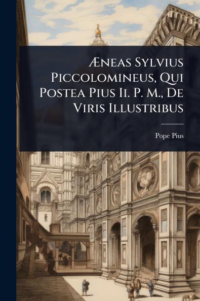 Ã&#134;neas Sylvius Piccolomineus Qui Postea Pius Ii. P. M. De Viris Illustribus