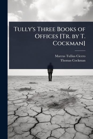Tully's Three Books of Offices [Tr. by T. Cockman]