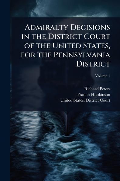 Admiralty Decisions in the District Court of the United States for the Pennsylvania District