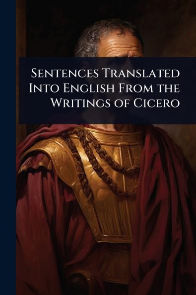Sentences Translated Into English From the Writings of Cicero