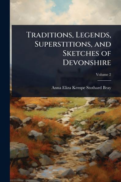 Traditions Legends Superstitions and Sketches of Devonshire