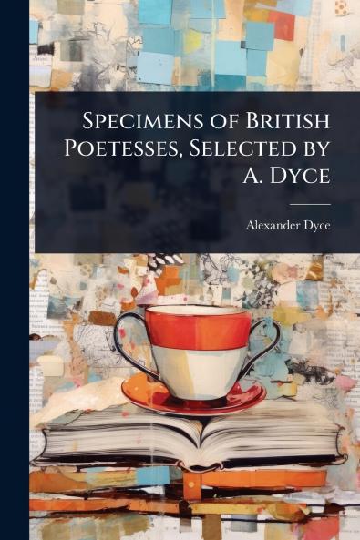 Specimens of British Poetesses Selected by A. Dyce