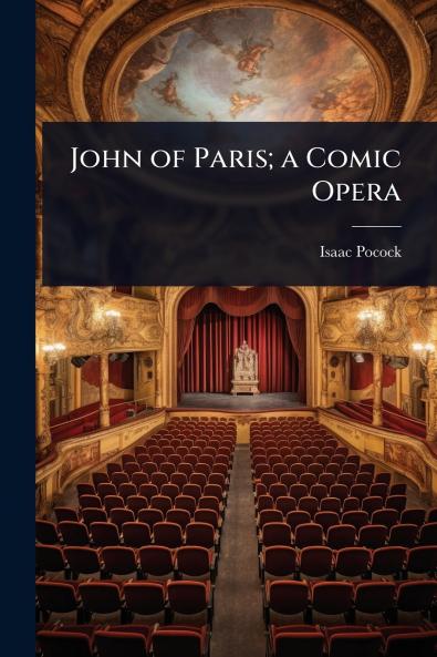 John of Paris; a Comic Opera