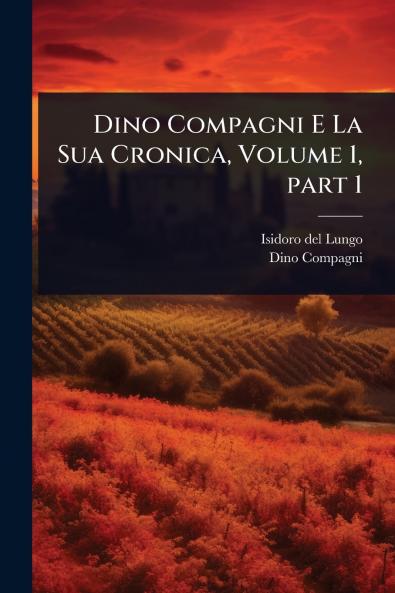 Dino Compagni E La Sua Cronica Volume 1 part 1