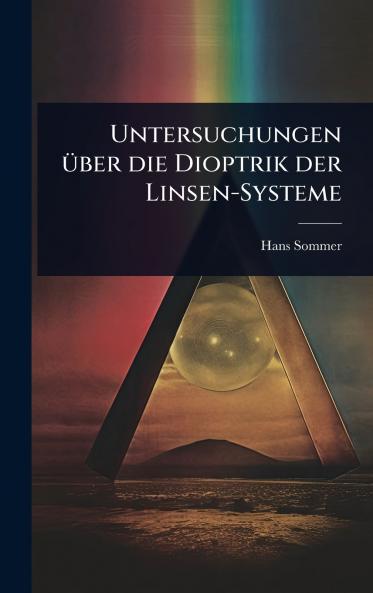 Untersuchungen Ã1/4ber die Dioptrik der Linsen-Systeme