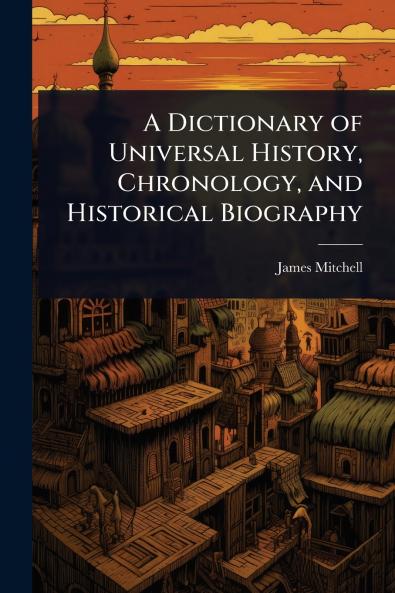 Dictionary of Universal History Chronology and Historical Biography