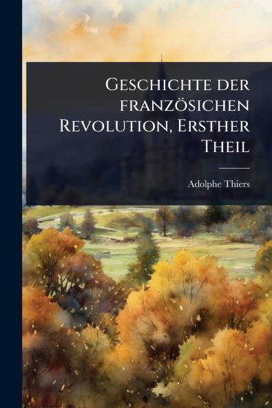 Geschichte der französichen Revolution Ersther Theil