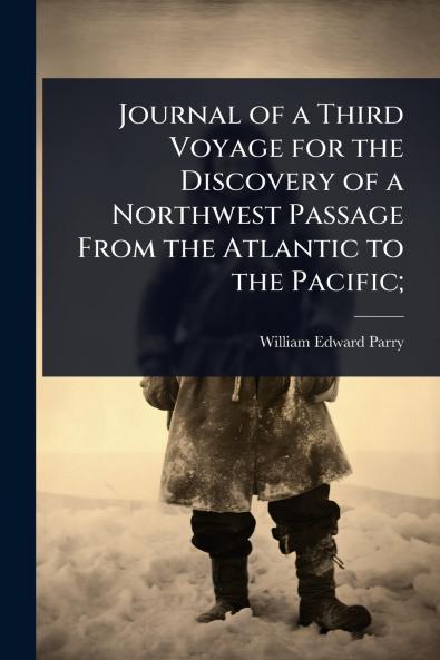 Journal of a Third Voyage for the Discovery of a Northwest Passage From the Atlantic to the Pacific;