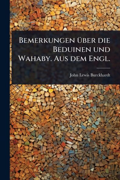 Bemerkungen Ã1/4ber die Beduinen und Wahaby. Aus dem Engl.