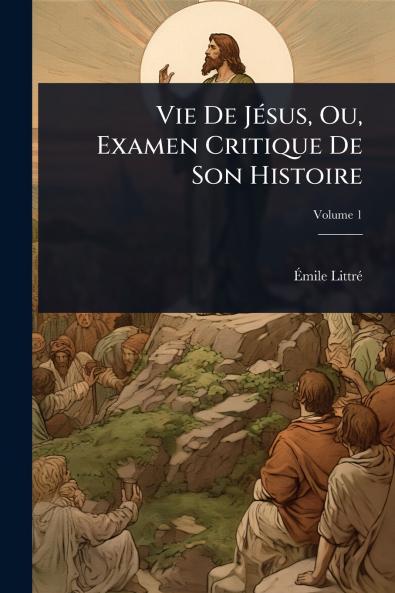 Vie De JÃ(c)sus Ou Examen Critique De Son Histoire