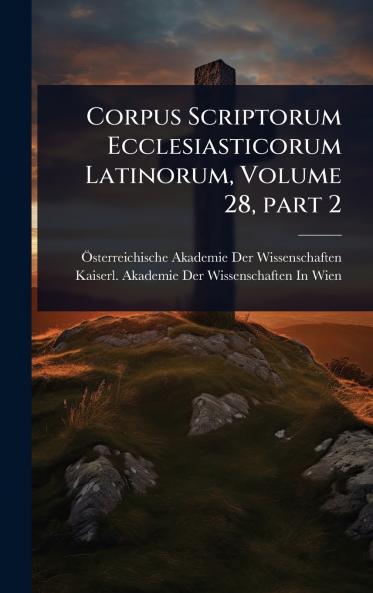 Corpus Scriptorum Ecclesiasticorum Latinorum Volume 28 part 2
