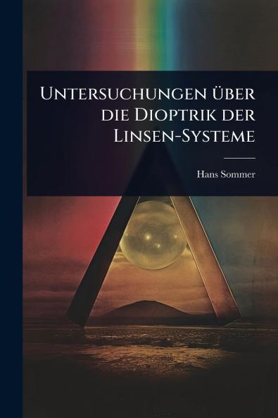 Untersuchungen Ã1/4ber die Dioptrik der Linsen-Systeme