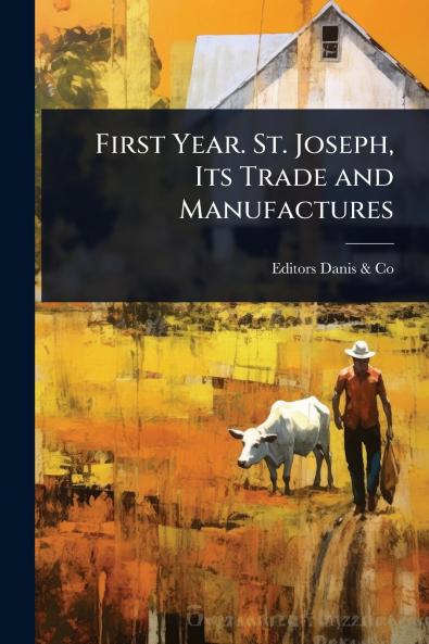First Year. St. Joseph Its Trade and Manufactures