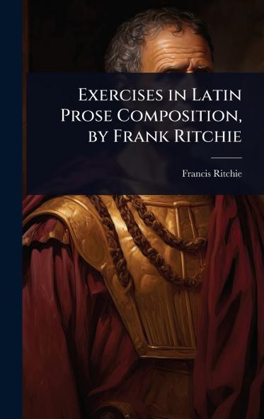 Exercises in Latin Prose Composition by Frank Ritchie
