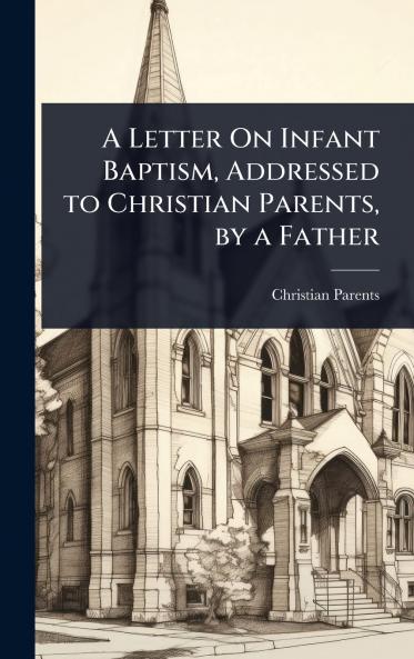 Letter On Infant Baptism Addressed to Christian Parents by a Father