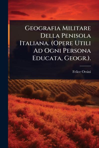 Geografia Militare Della Penisola Italiana. (Opere Utili Ad Ogni Persona Educata Geogr.).