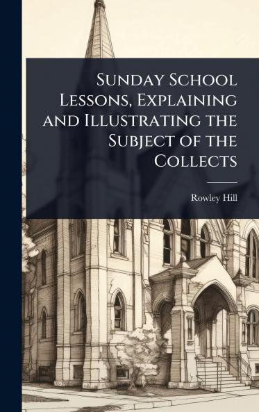 Sunday School Lessons Explaining and Illustrating the Subject of the Collects