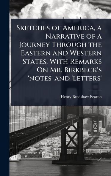 Sketches of America a Narrative of a Journey Through the Eastern and Western States With Remarks On Mr. Birkbeck's 'notes' and 'letters'