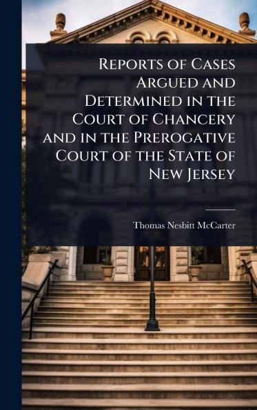 Reports of Cases Argued and Determined in the Court of Chancery and in the Prerogative Court of the State of New Jersey