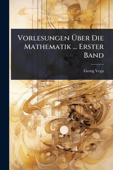 Vorlesungen Ã&#156;ber Die Mathematik ... Erster Band