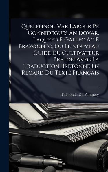 Quelennou Var Labour PÃ(c) Gonnidègues an Dovar Laqueed Ã&#137; Gallec Ac Ã&#137; Brazonnec Ou Le Nouveau Guide Du Cultivateur Breton Avec La Traduction Bretonne En Regard Du Texte Français