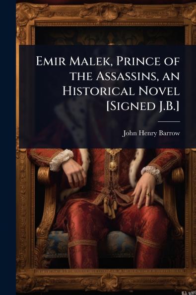 Emir Malek Prince of the Assassins an Historical Novel [Signed J.B.]