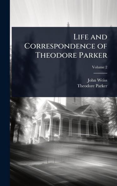 Life and Correspondence of Theodore Parker