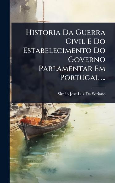 Historia Da Guerra Civil E Do Estabelecimento Do Governo Parlamentar Em Portugal ...