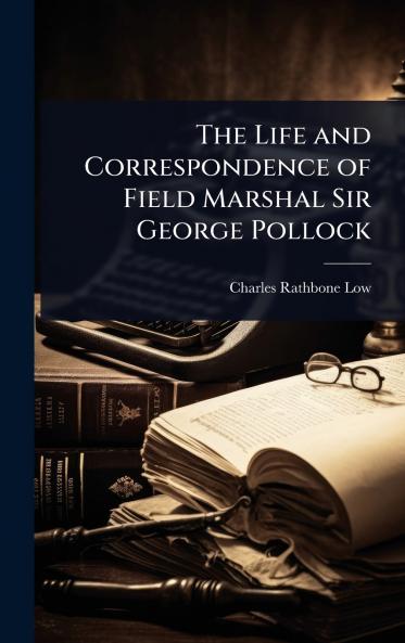 Life and Correspondence of Field Marshal Sir George Pollock