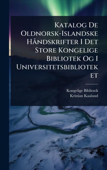 Katalog De Oldnorsk-Islandske HÃ ndskrifter I Det Store Kongelige Bibliotek Og I Universitetsbiblioteket