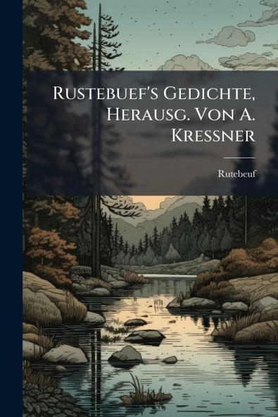 Rustebuef's Gedichte Herausg. Von A. Kressner