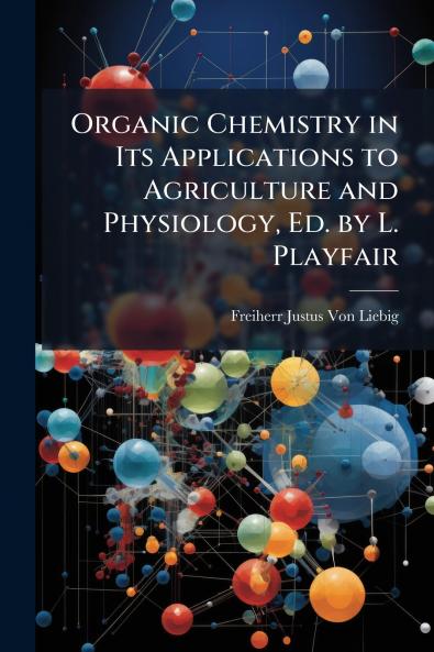 Organic Chemistry in Its Applications to Agriculture and Physiology Ed. by L. Playfair