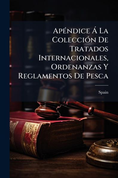 ApÃ(c)ndice Ã La ColecciÃ3n De Tratados Internacionales Ordenanzas Y Reglamentos De Pesca