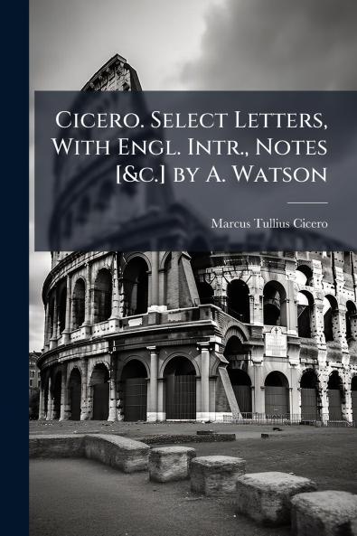 Cicero. Select Letters With Engl. Intr. Notes [&c.] by A. Watson