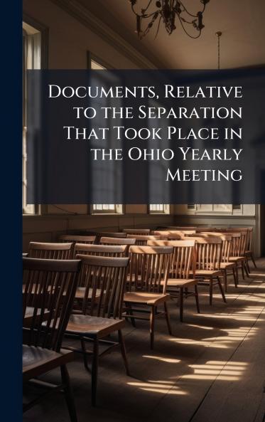 Documents Relative to the Separation That Took Place in the Ohio Yearly Meeting