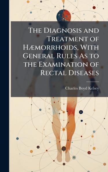 Diagnosis and Treatment of HÃ]morrhoids With General Rules As to the Examination of Rectal Diseases