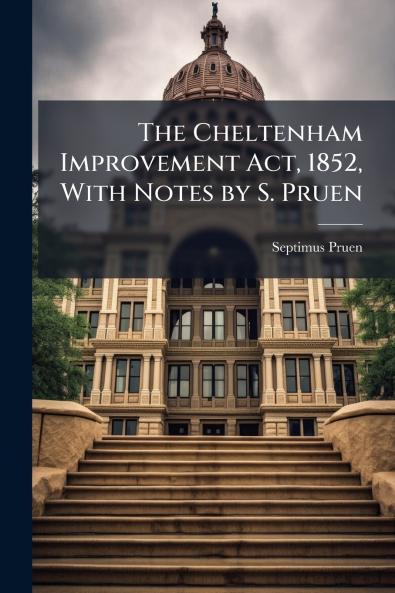 Cheltenham Improvement Act 1852 With Notes by S. Pruen