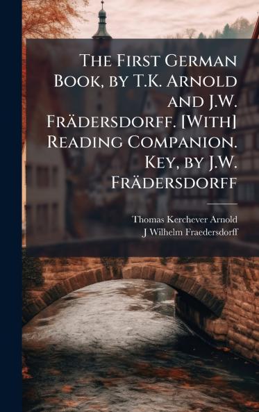 First German Book by T.K. Arnold and J.W. Frädersdorff. [With] Reading Companion. Key by J.W. Frädersdorff