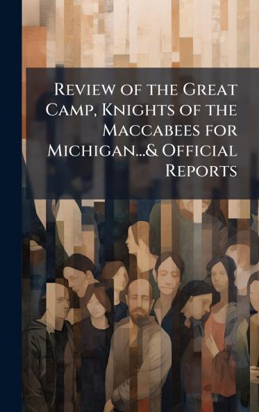 Review of the Great Camp Knights of the Maccabees for Michigan...& Official Reports