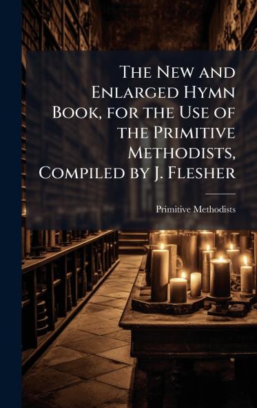 New and Enlarged Hymn Book for the Use of the Primitive Methodists Compiled by J. Flesher
