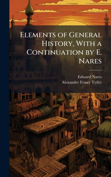 Elements of General History With a Continuation by E. Nares